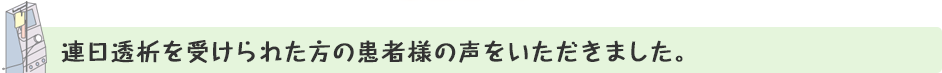 施設連日透析を受けられた方の患者様の声をいただきました。